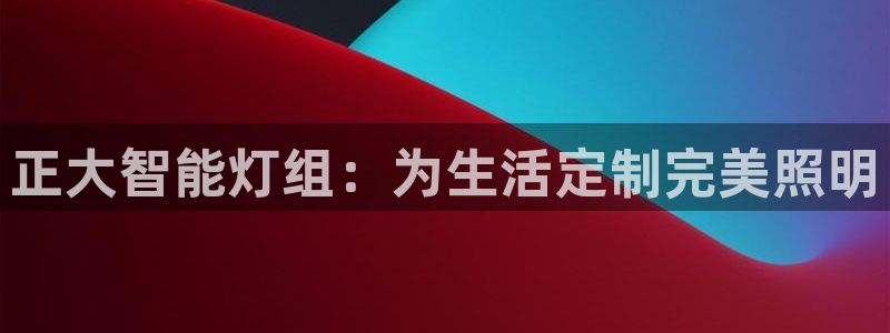 云顶国际官网登录：正大智能灯组：为生活定